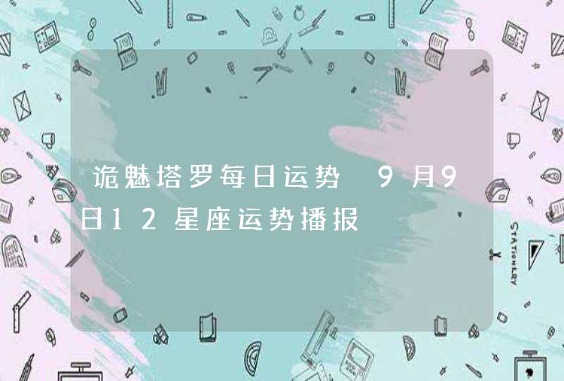 诡魅塔罗每日运势 9月9日12星座运势播报